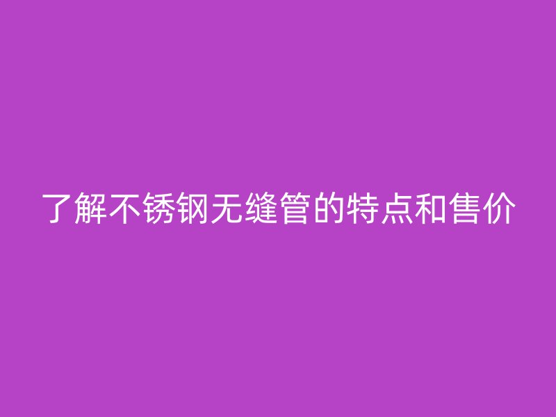 了解荣耀官方官网入口无缝管的特点和售价