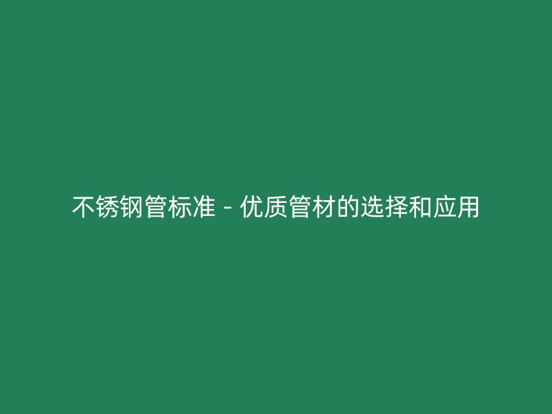 荣耀官方官网入口管标准 - 优质管材的选择和应用
