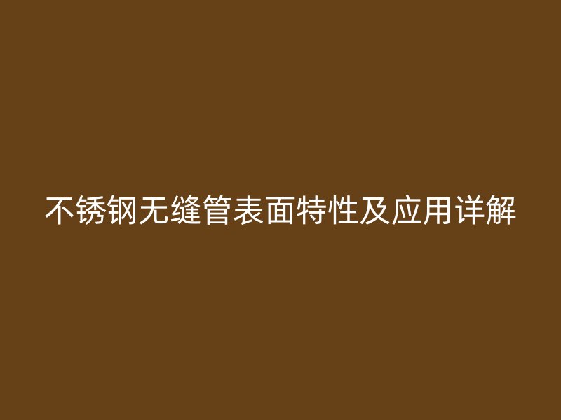 荣耀官方官网入口无缝管表面特性及应用详解