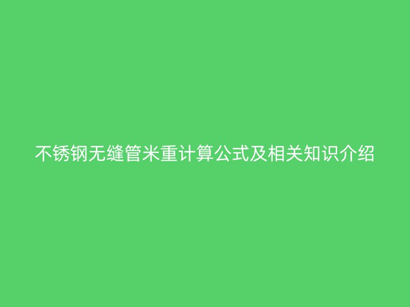荣耀官方官网入口无缝管米重计算公式及相关知识介绍