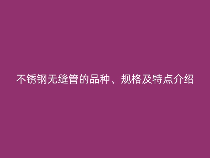 荣耀官方官网入口无缝管的品种、规格及特点介绍