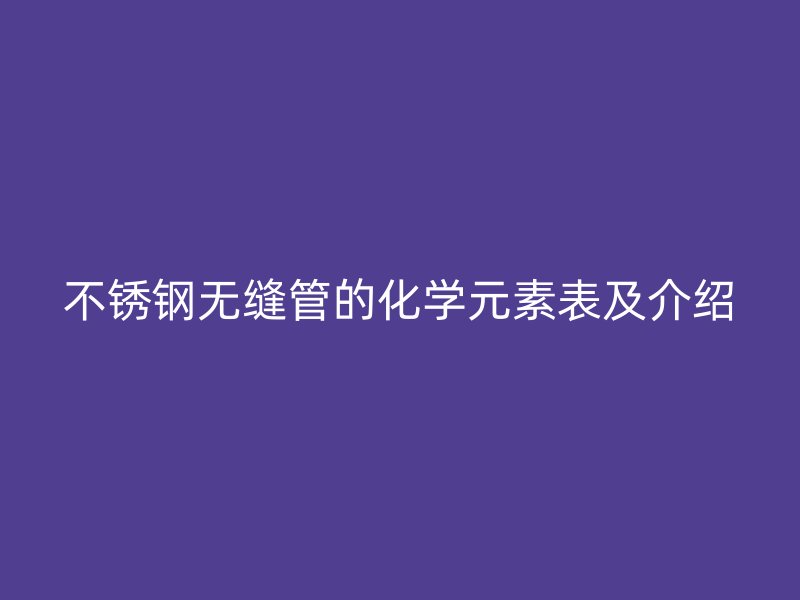 荣耀官方官网入口无缝管的化学元素表及介绍