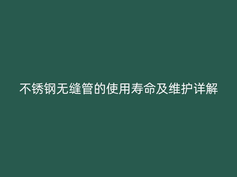 荣耀官方官网入口无缝管的使用寿命及维护详解