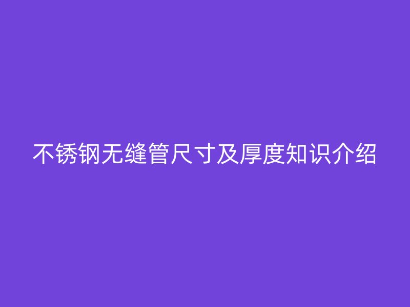 荣耀官方官网入口无缝管尺寸及厚度知识介绍