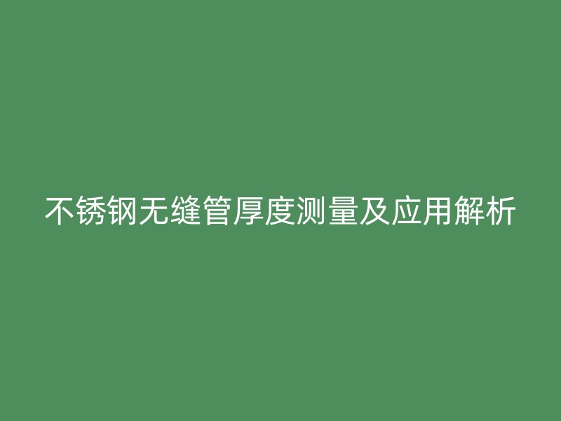 荣耀官方官网入口无缝管厚度测量及应用解析