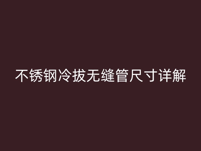 荣耀官方官网入口冷拔无缝管尺寸详解
